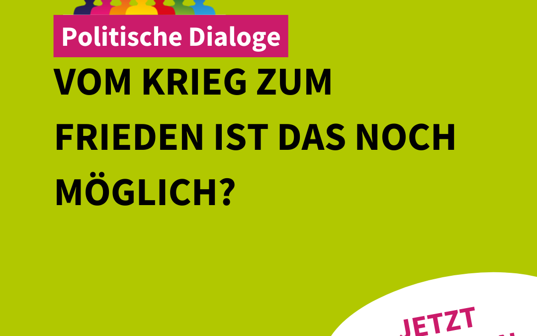 Politische Dialoge: Vom Krieg zum Friedenist das noch möglich?